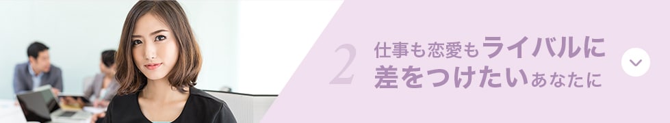 仕事も恋愛もライバルに差を付けたいあなたに