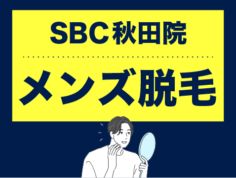 秋田の美容男子集まれ！メンズ脱毛ならSBC秋田院へ