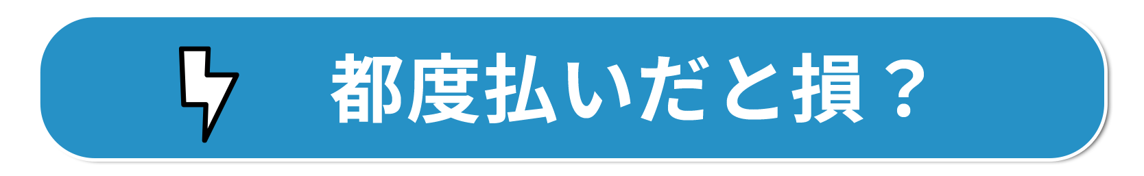 都度払いのデメリット△