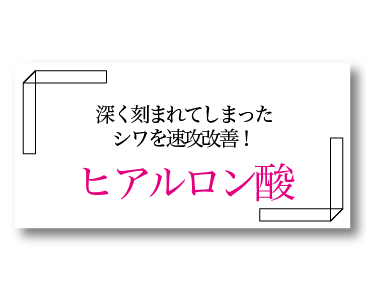 深く刻まれたシワ改善に：ヒアルロン酸