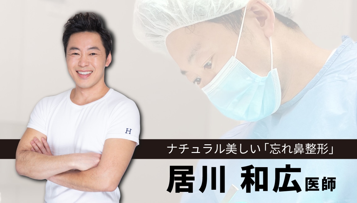 【ナチュラル美しい忘れ鼻整形】居川 和広医師