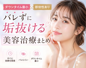 【ダウンタイム最小×即効性】バレずに垢抜ける美容治療まとめ