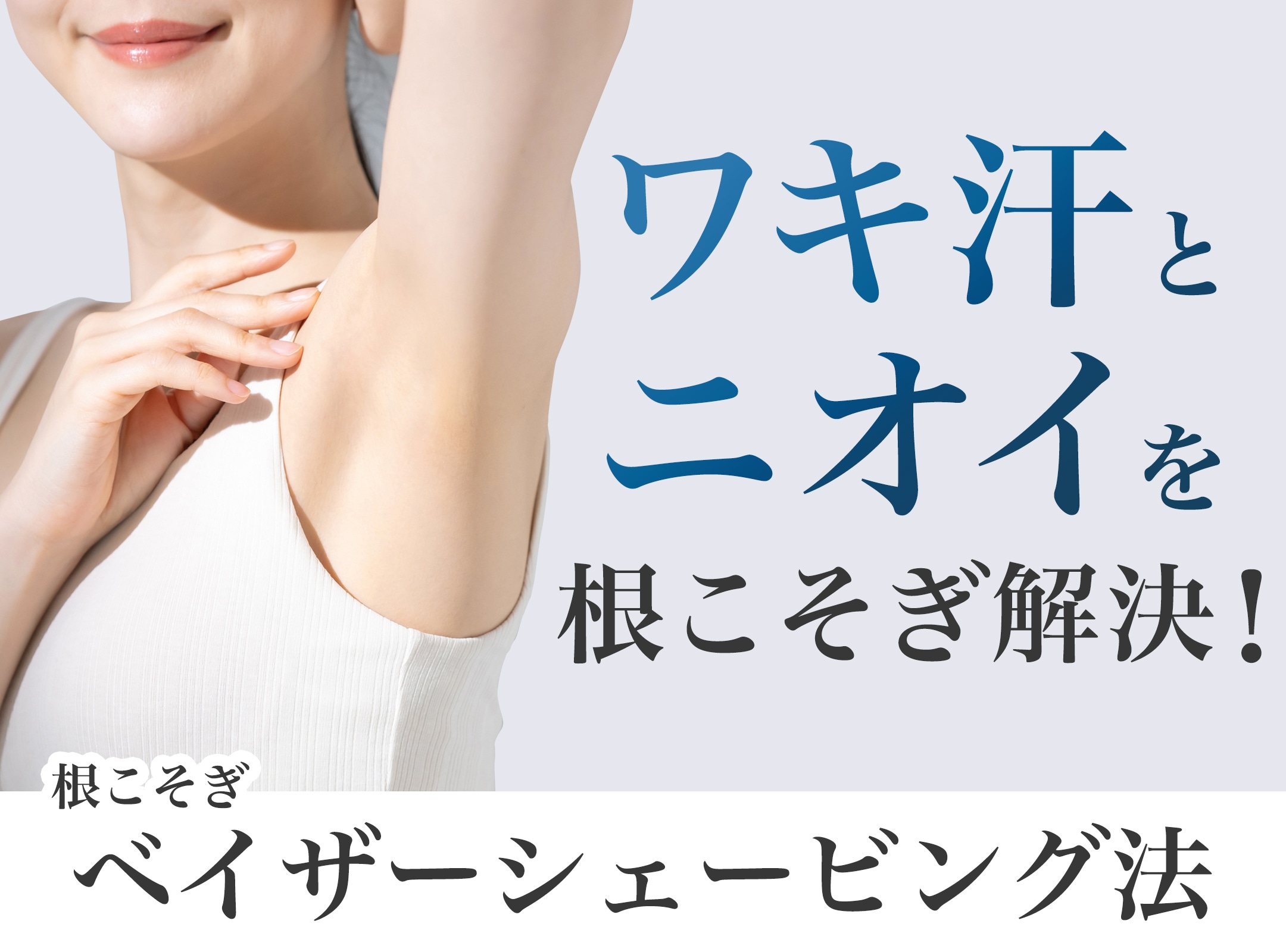 ワキ汗・ニオイの悩みを「根こそぎ」解決！ボトックスを卒業したい方への「ベイザーシェービング法」徹底解説